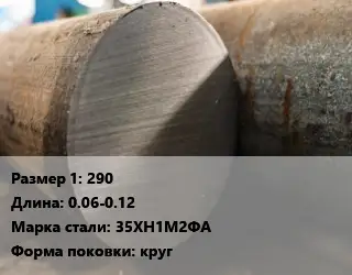 Поковка круглая 290 L=0.06-0.12 Сталь: 35ХН1М2ФА круг